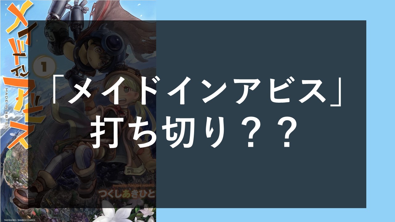 メイド イン アビス 打ち切り