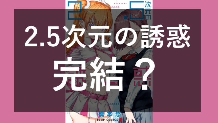 【完結?】「2.5次元の誘惑」いつ最終回?リリサと付き合う?-2.5次元の誘惑はいつ完結する?打ち切り理由3選!ノノアは